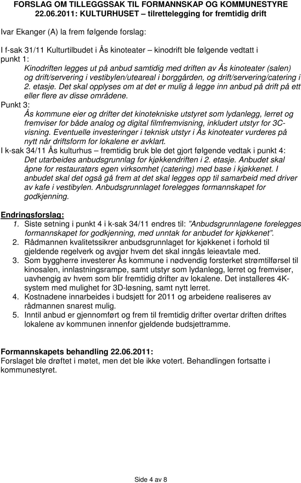 legges ut på anbud samtidig med driften av Ås kinoteater (salen) og drift/servering i vestibylen/uteareal i borggården, og drift/servering/catering i 2. etasje.