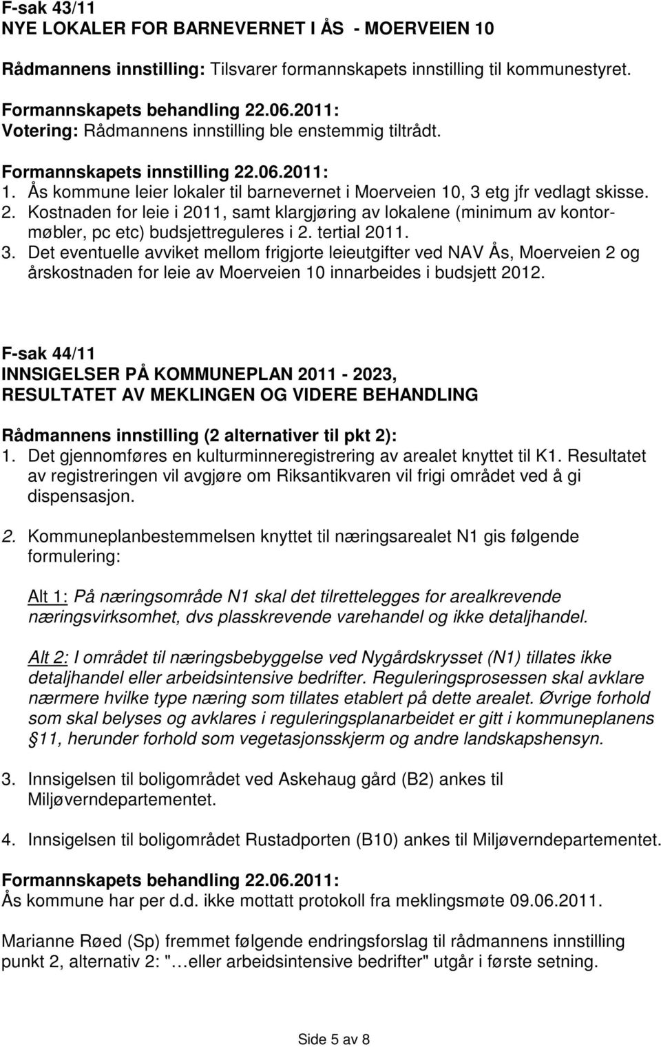 tertial 2011. 3. Det eventuelle avviket mellom frigjorte leieutgifter ved NAV Ås, Moerveien 2 og årskostnaden for leie av Moerveien 10 innarbeides i budsjett 2012.