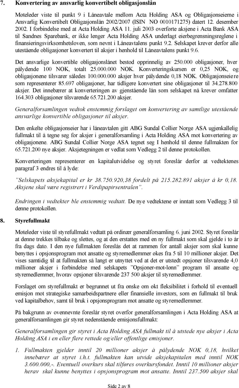 juli 2003 overførte aksjene i Acta Bank ASA til Sandnes Sparebank, er ikke lenger Acta Holding ASA underlagt eierbegrensningsreglene i finansieringsvirksomhetsloven, som nevnt i Låneavtalens punkt 9.