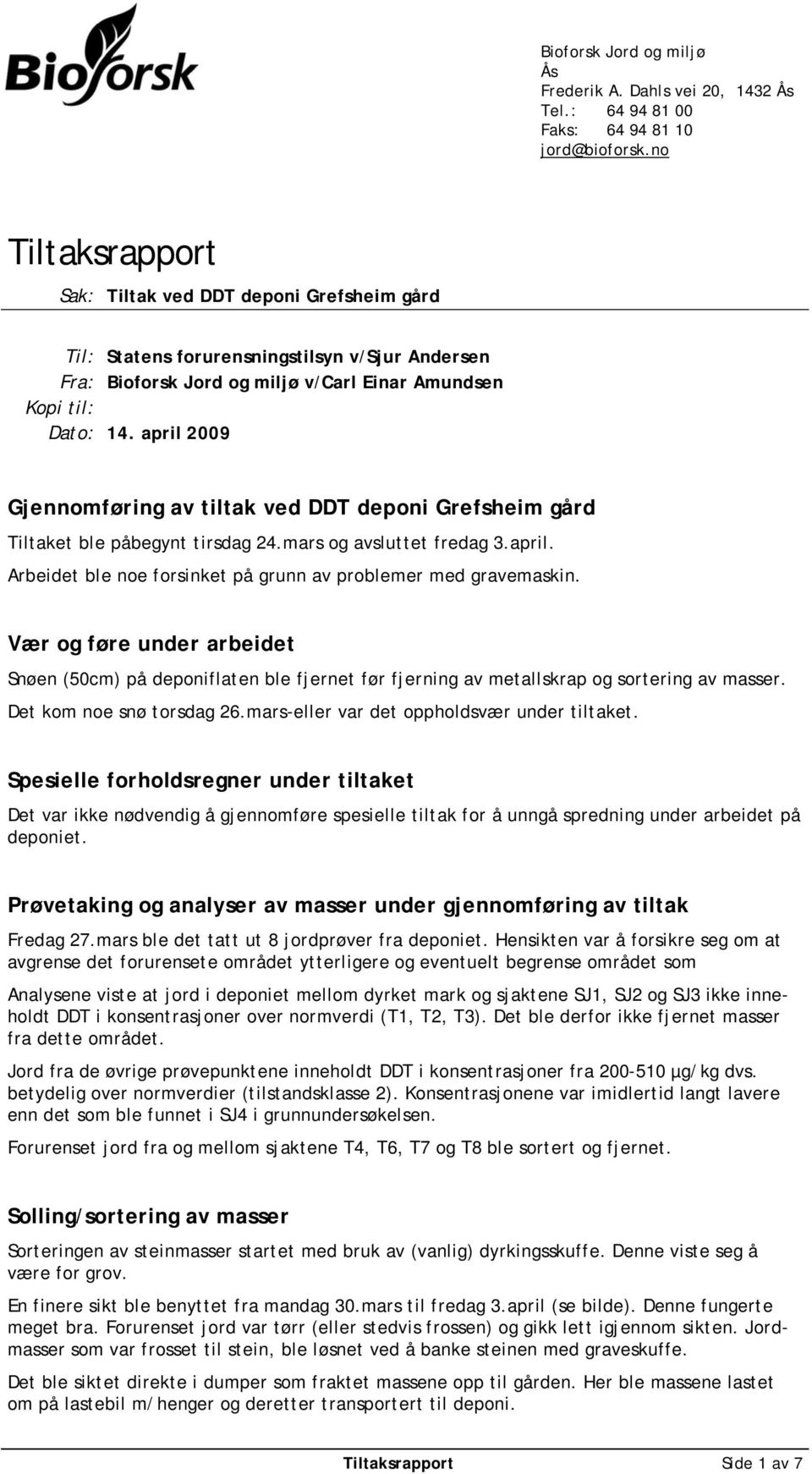 april 2009 Gjennomføring av tiltak ved DDT deponi Grefsheim gård Tiltaket ble påbegynt tirsdag 24.mars og avsluttet fredag 3.april. Arbeidet ble noe forsinket på grunn av problemer med gravemaskin.