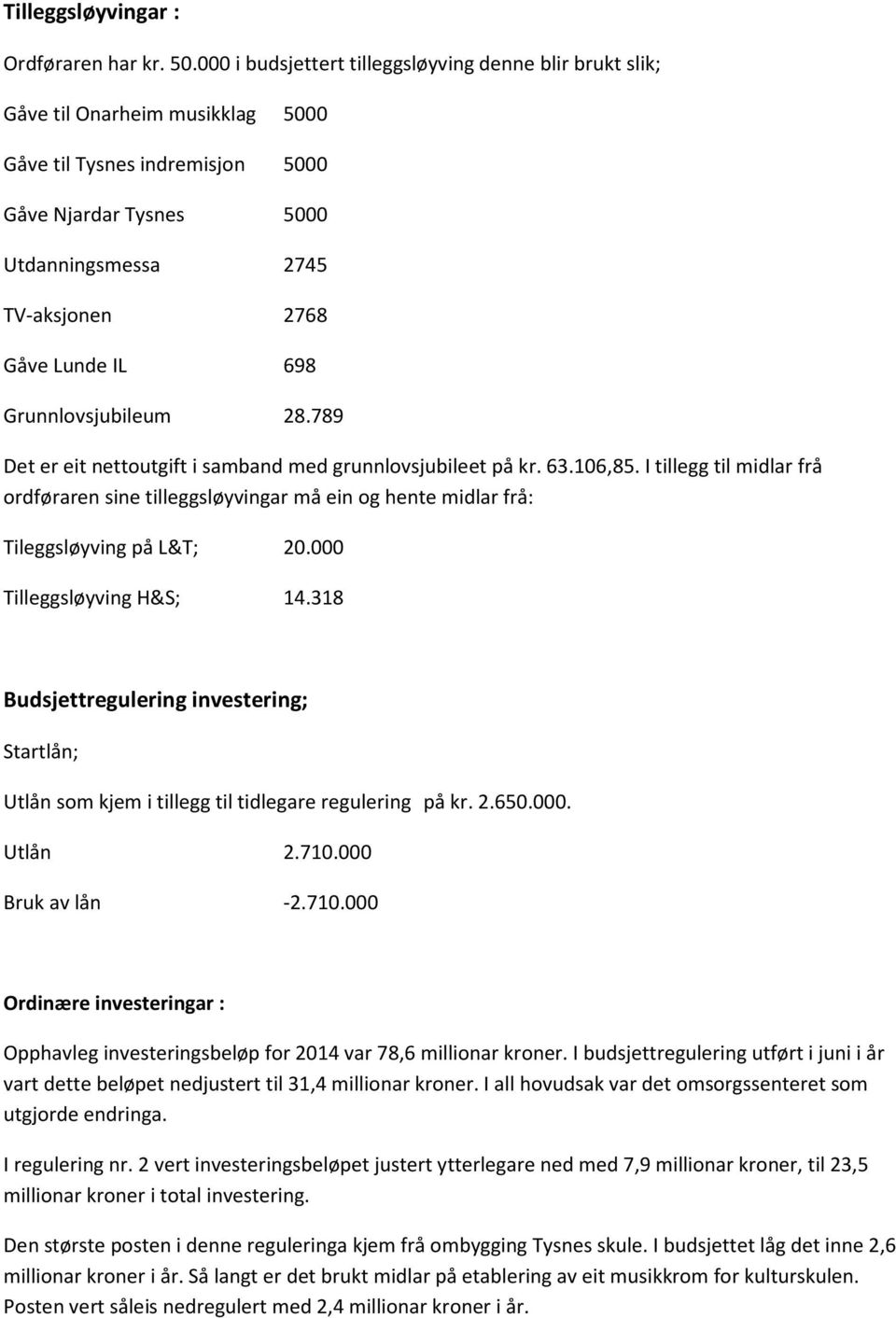 698 Grunnlovsjubileum 28.789 Det er eit nettoutgift i samband med grunnlovsjubileet på kr. 63.106,85.
