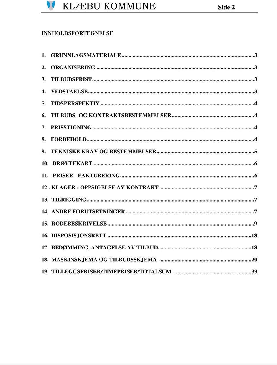 PRISER - FAKTURERING...6 12. KLAGER - OPPSIGELSE AV KONTRAKT...7 13. TILRIGGING...7 14. ANDRE FORUTSETNINGER...7 15. RODEBESKRIVELSE...9 16.