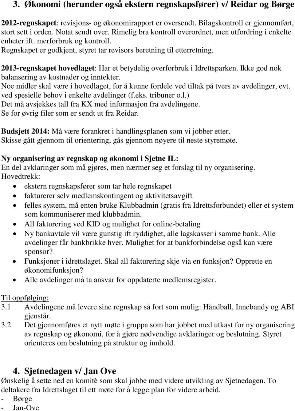 2013-regnskapet hovedlaget: Har et betydelig overforbruk i Idrettsparken. Ikke god nok balansering av kostnader og inntekter.