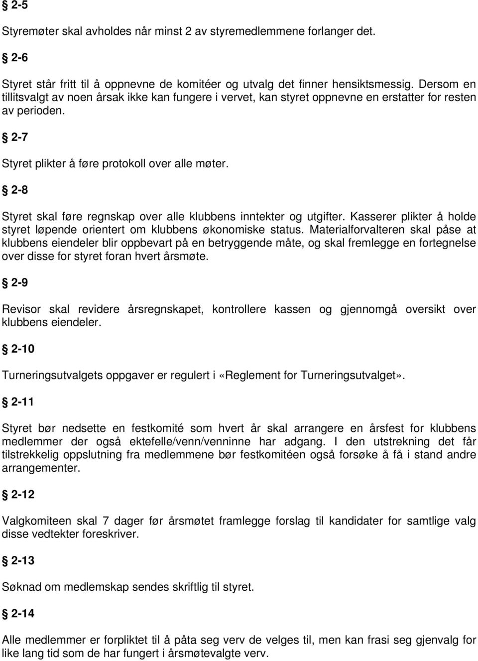 2-8 Styret skal føre regnskap over alle klubbens inntekter og utgifter. Kasserer plikter å holde styret løpende orientert om klubbens økonomiske status.