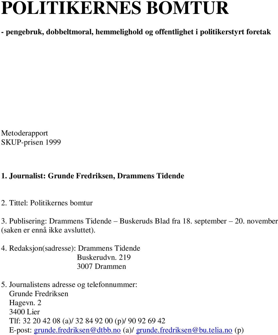 november (saken er ennå ikke avsluttet). 4. Redaksjon(sadresse): Drammens Tidende Buskerudvn. 219 3007 Drammen 5.