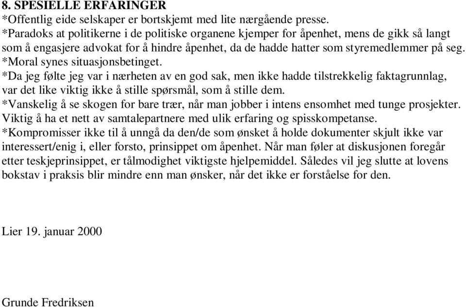 *Moral synes situasjonsbetinget. *Da jeg følte jeg var i nærheten av en god sak, men ikke hadde tilstrekkelig faktagrunnlag, var det like viktig ikke å stille spørsmål, som å stille dem.