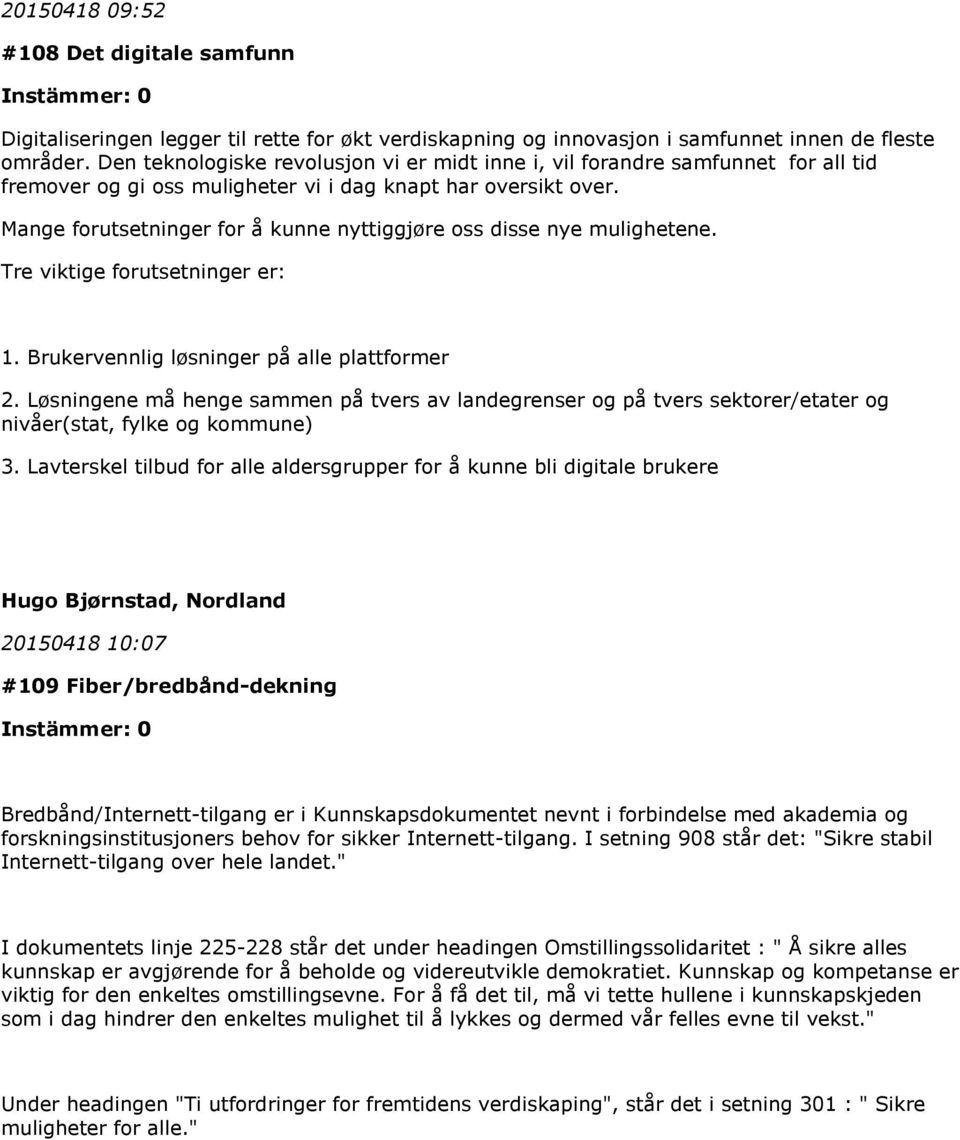 Mange forutsetninger for å kunne nyttiggjøre oss disse nye mulighetene. Tre viktige forutsetninger er: 1. Brukervennlig løsninger på alle plattformer 2.