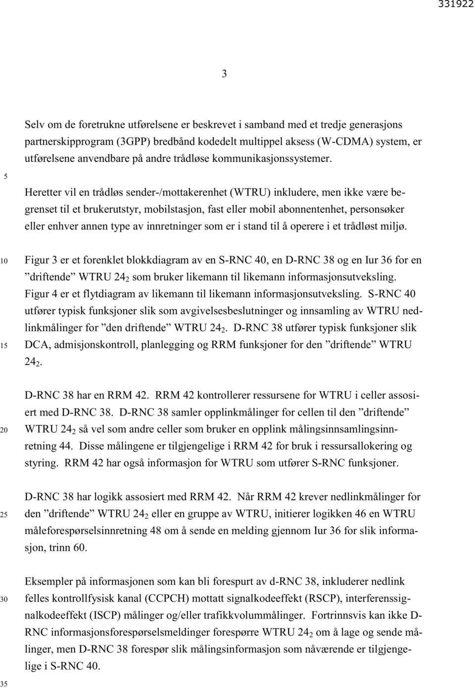 Heretter vil en trådløs sender-/mottakerenhet (WTRU) inkludere, men ikke være begrenset til et brukerutstyr, mobilstasjon, fast eller mobil abonnentenhet, personsøker eller enhver annen type av