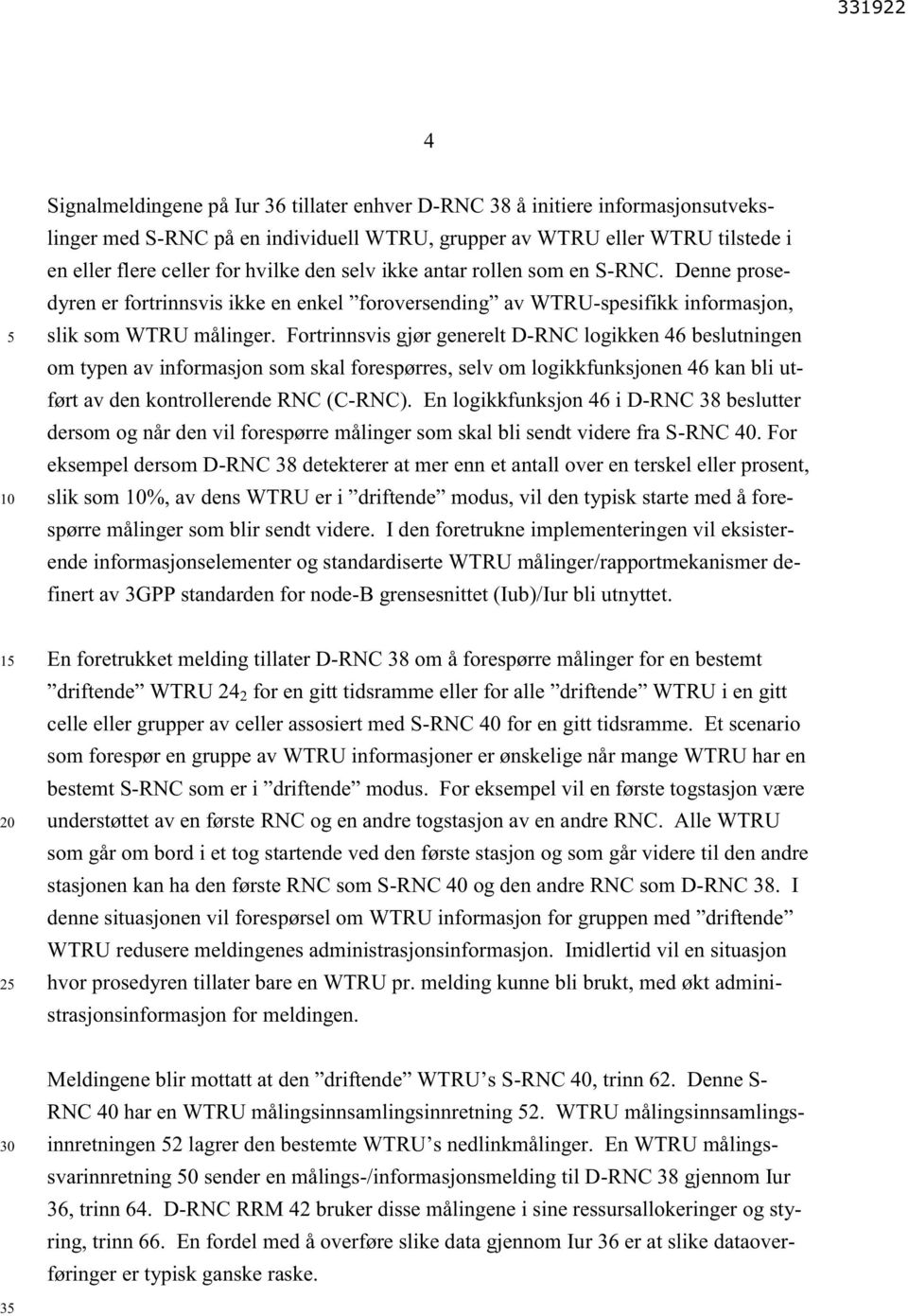 Fortrinnsvis gjør generelt D-RNC logikken 46 beslutningen om typen av informasjon som skal forespørres, selv om logikkfunksjonen 46 kan bli utført av den kontrollerende RNC (C-RNC).