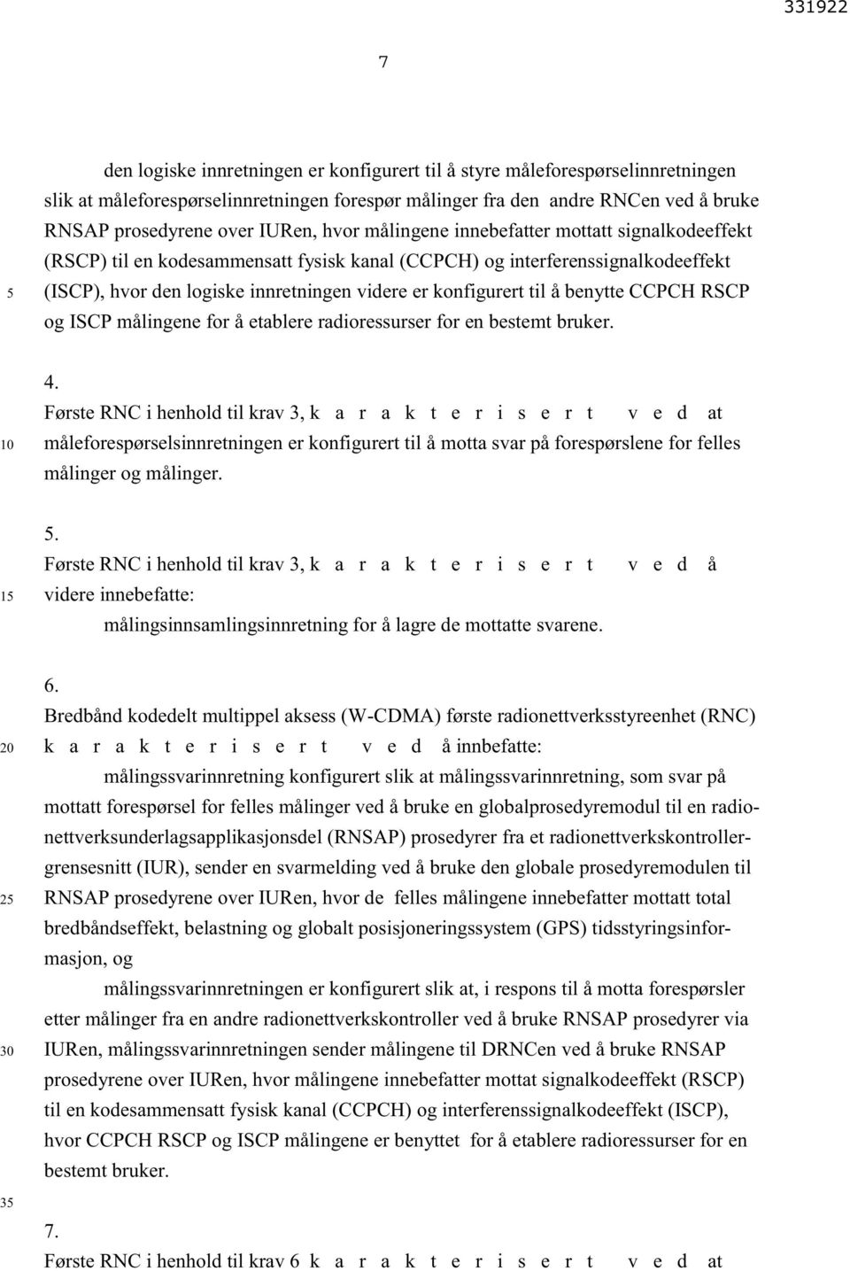 benytte CCPCH RSCP og ISCP målingene for å etablere radioressurser for en bestemt bruker. 4.