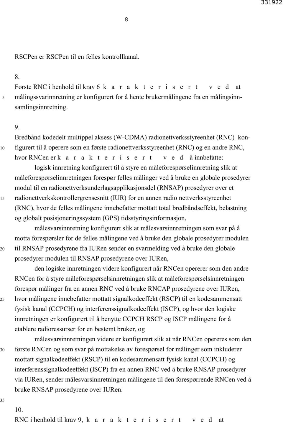 Bredbånd kodedelt multippel aksess (W-CDMA) radionettverksstyreenhet (RNC) konfigurert til å operere som en første radionettverksstyreenhet (RNC) og en andre RNC, hvor RNCen er k a r a k t e r i s e