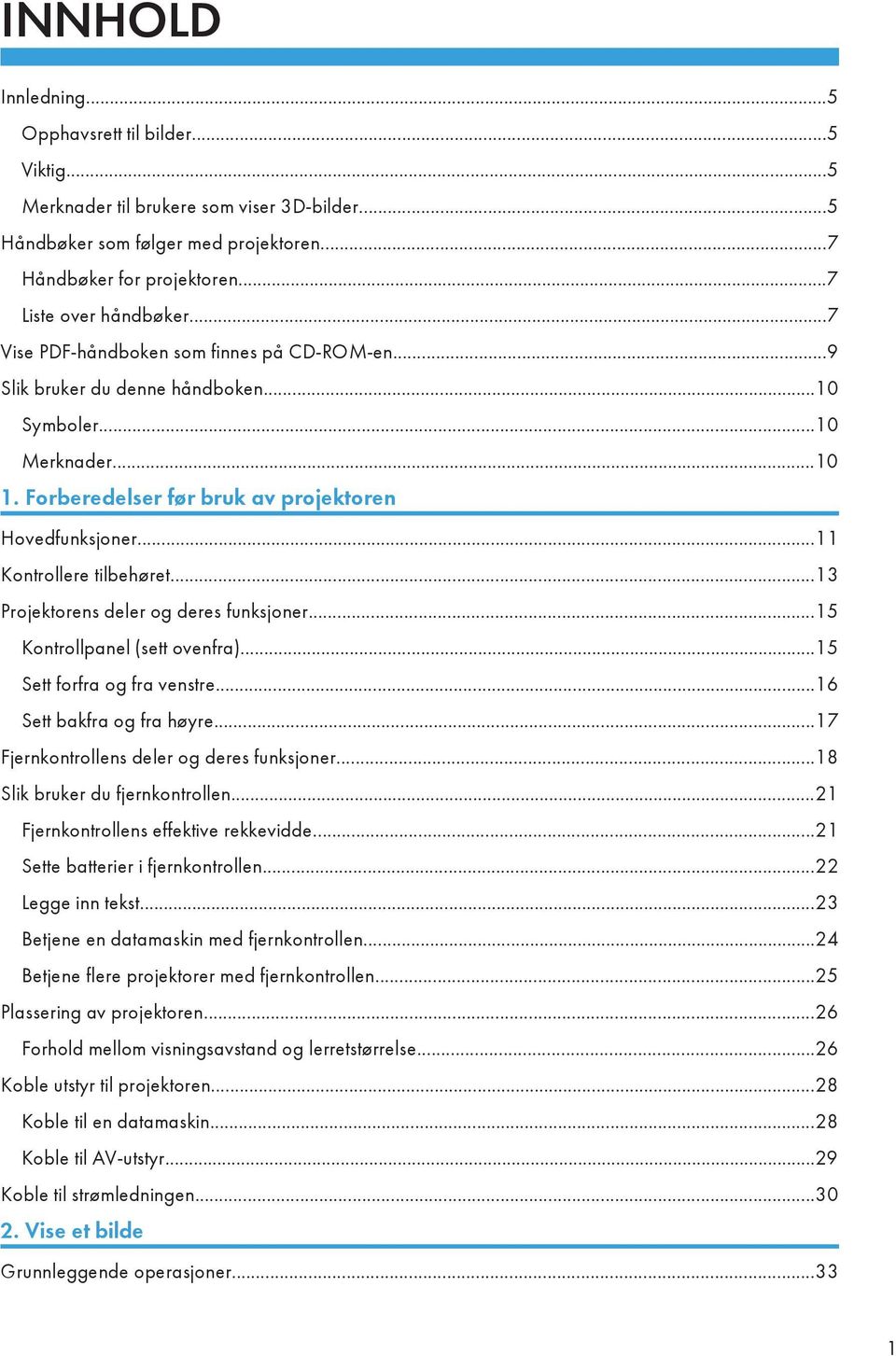 ..13 Projektorens deler og deres funksjoner...15 Kontrollpanel (sett ovenfra)...15 Sett forfra og fra venstre...16 Sett bakfra og fra høyre...17 Fjernkontrollens deler og deres funksjoner.