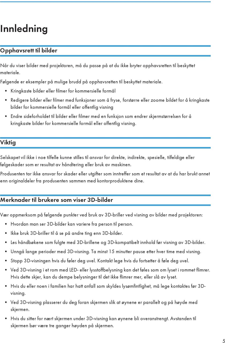 Kringkaste bilder eller filmer for kommersielle formål Redigere bilder eller filmer med funksjoner som å fryse, forstørre eller zoome bildet for å kringkaste bilder for kommersielle formål eller