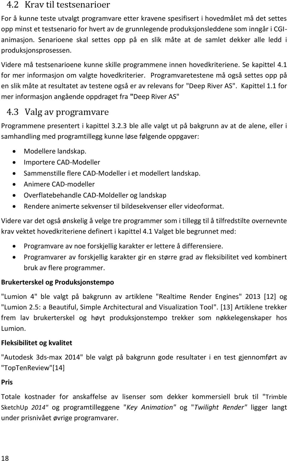 Se kapittel 4.1 for mer informasjon om valgte hovedkriterier. Programvaretestene må også settes opp på en slik måte at resultatet av testene også er av relevans for "Deep River AS". Kapittel 1.