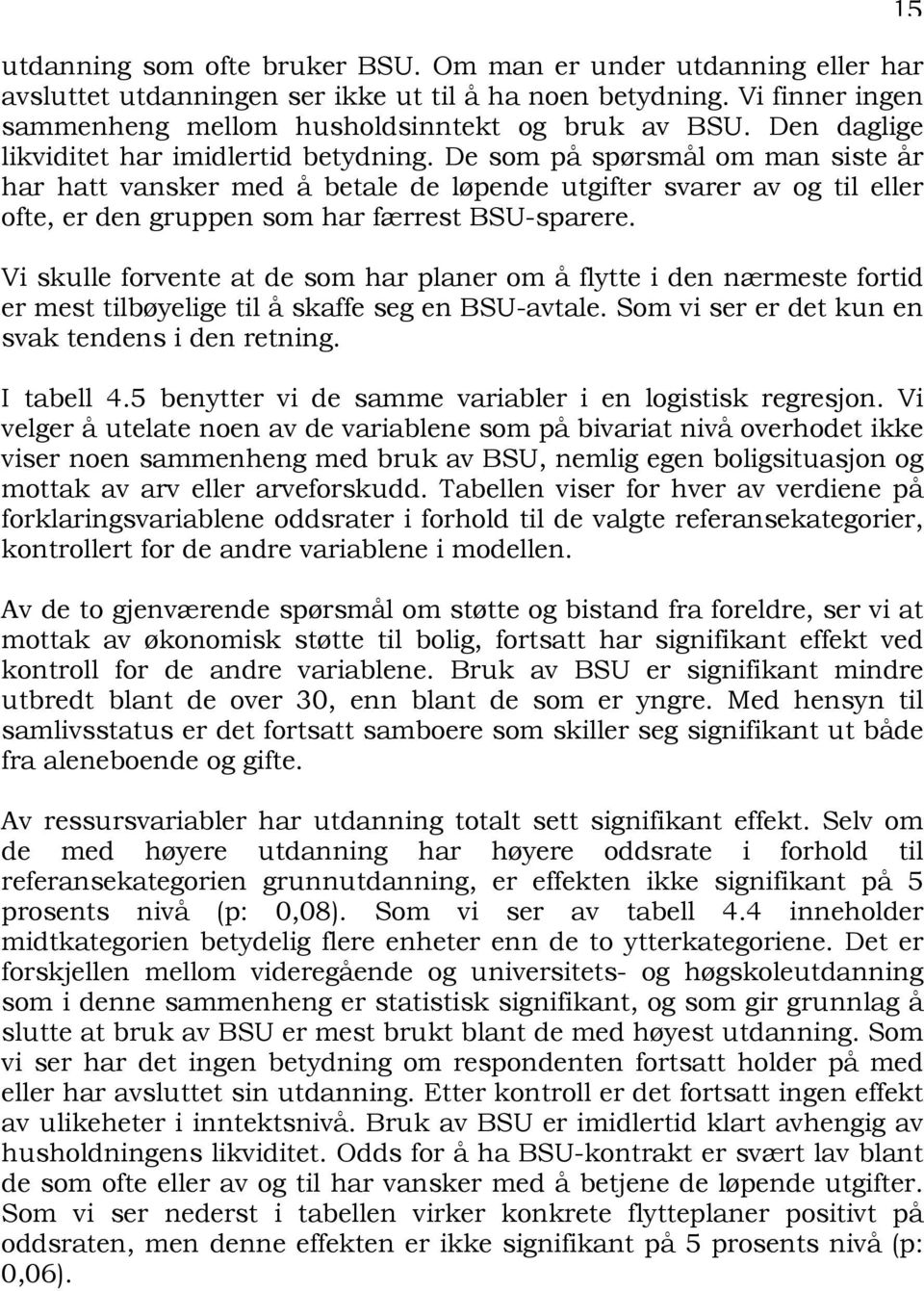 De som på spørsmål om man siste år har hatt vansker med å betale de løpende utgifter svarer av og til eller ofte, er den gruppen som har færrest BSU-sparere.