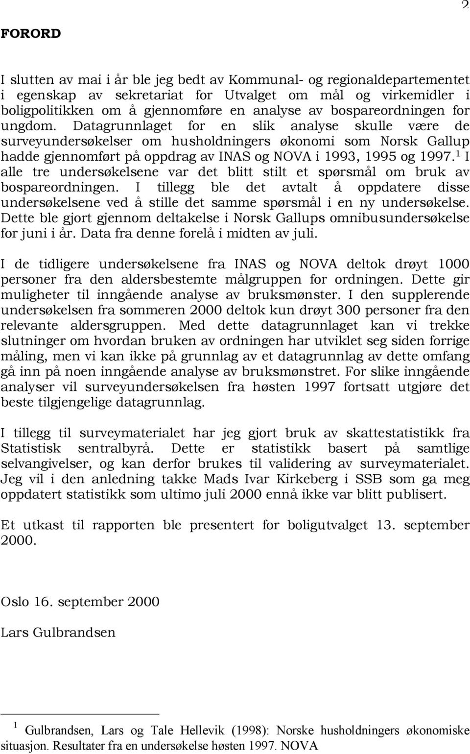 Datagrunnlaget for en slik analyse skulle være de surveyundersøkelser om husholdningers økonomi som Norsk Gallup hadde gjennomført på oppdrag av INAS og NOVA i 1993, 1995 og 1997.