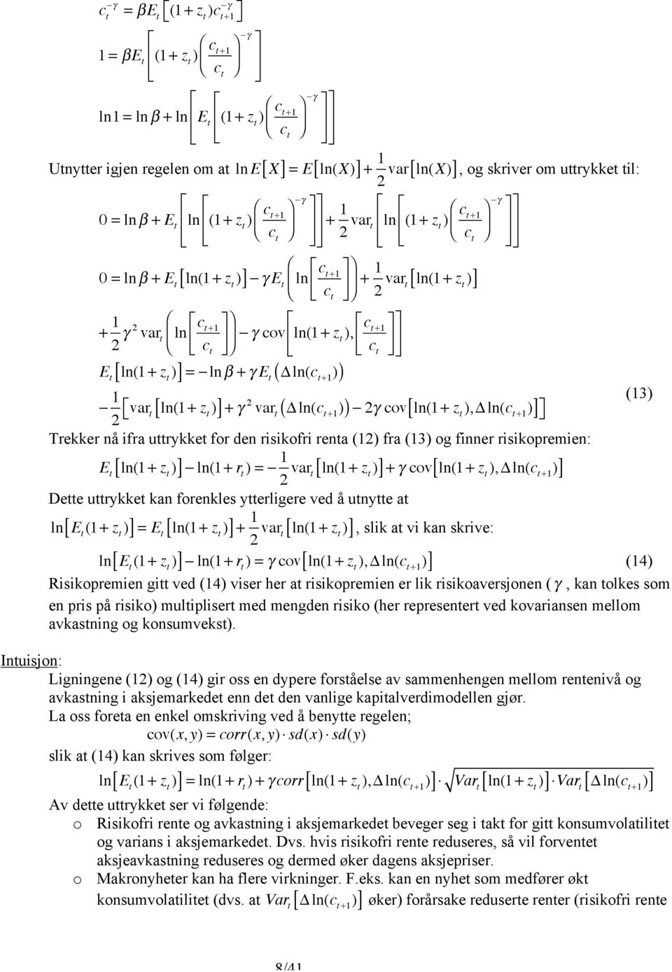 var (13 ln(1 + z Trekker nå ifra urykke for den risikofri rena (1 fra (13 og finner risikopremien: [ ] ln(1 + r = 1 var [ ln(1 + z ] + γ cov[ ln(1 + z, Δ ln(c +1 ] ln(1 + z Dee urykke kan forenkles