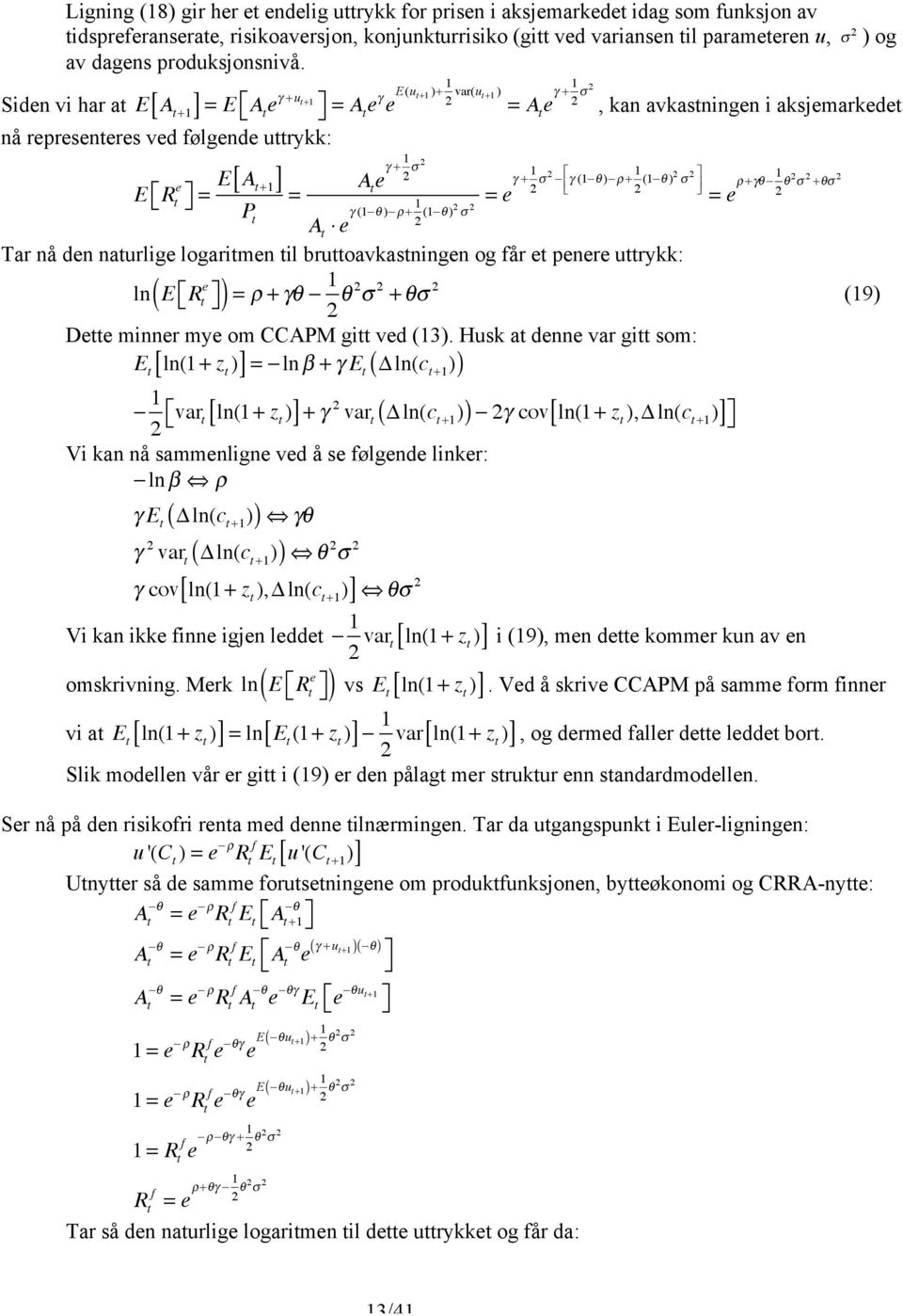 (1 θ ρ+ 1 (1 θ σ Tar nå den naurlige logarimen il bruoavkasningen og får e penere urykk: e ln E R γ + 1 σ γ (1 θ ρ+ 1 (1 θ σ = e ρ+γθ 1 θ σ +θσ ( = ρ + γθ 1 θ σ + θσ (19 Dee minner mye om CCAPM gi