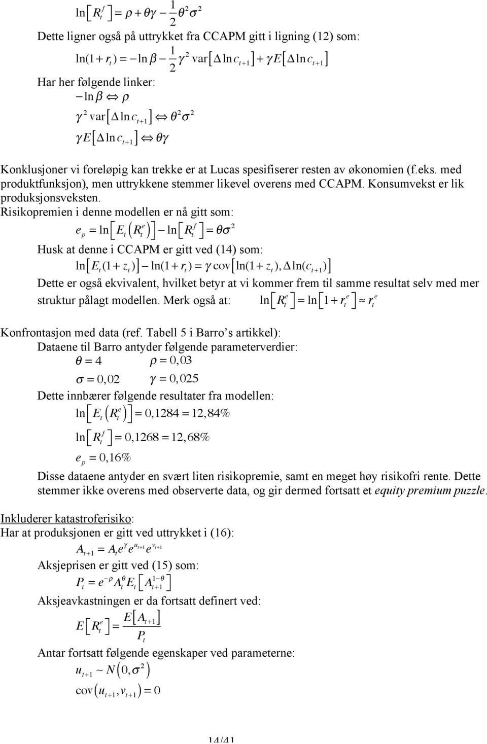 Risikopremien i denne modellen er nå gi som: e e p = ln ( R ln R f = θσ Husk a denne i CCAPM er gi ved (14 som: ln[ (1 + z ] ln(1+ r = γ cov[ ln(1+ z, Δ ln(c +1 ] Dee er også ekvivalen, hvilke beyr a