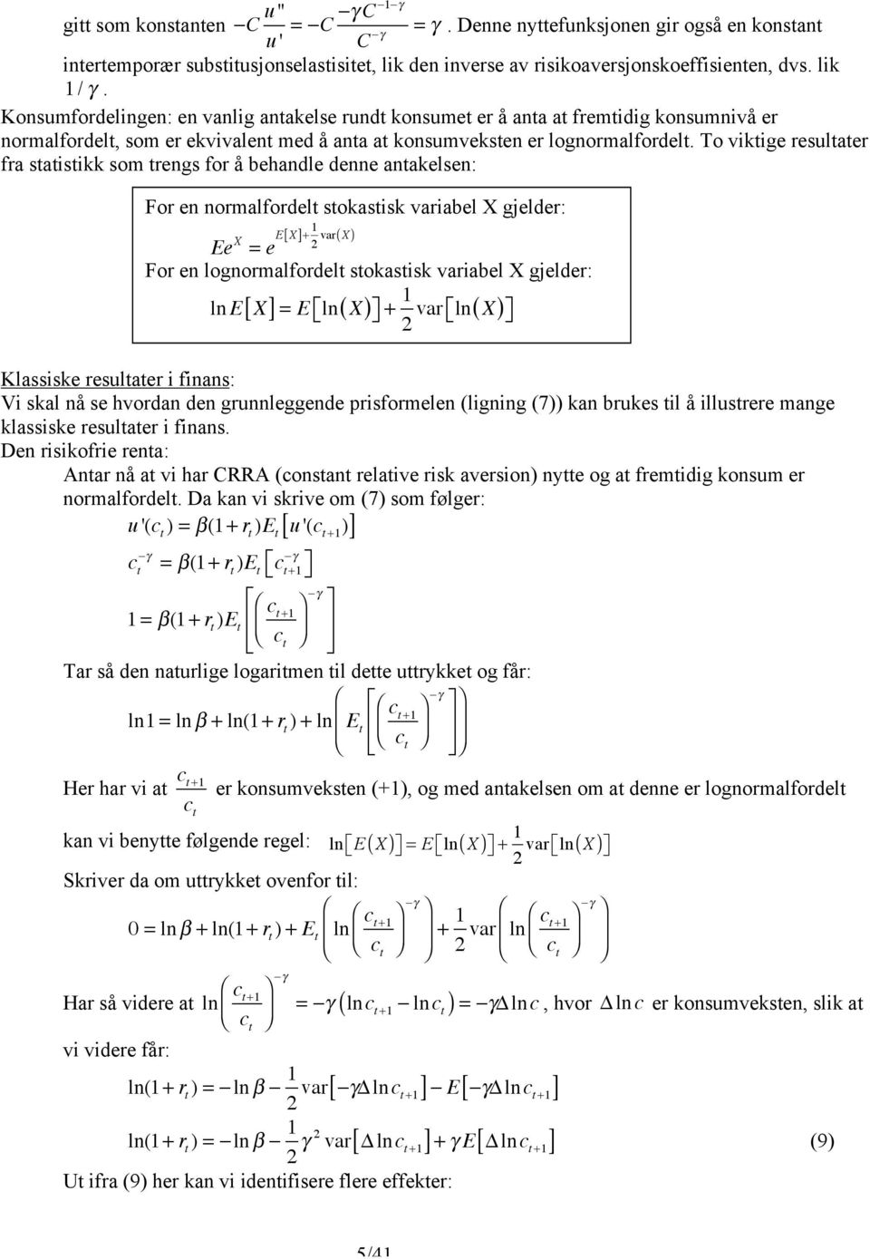 To vikige resulaer fra saisikk som rengs for å behandle denne anakelsen: For en normalfordel sokasisk variabel X gjelder: Ee X = e E[ X]+ 1 var( X For en lognormalfordel sokasisk variabel X gjelder: