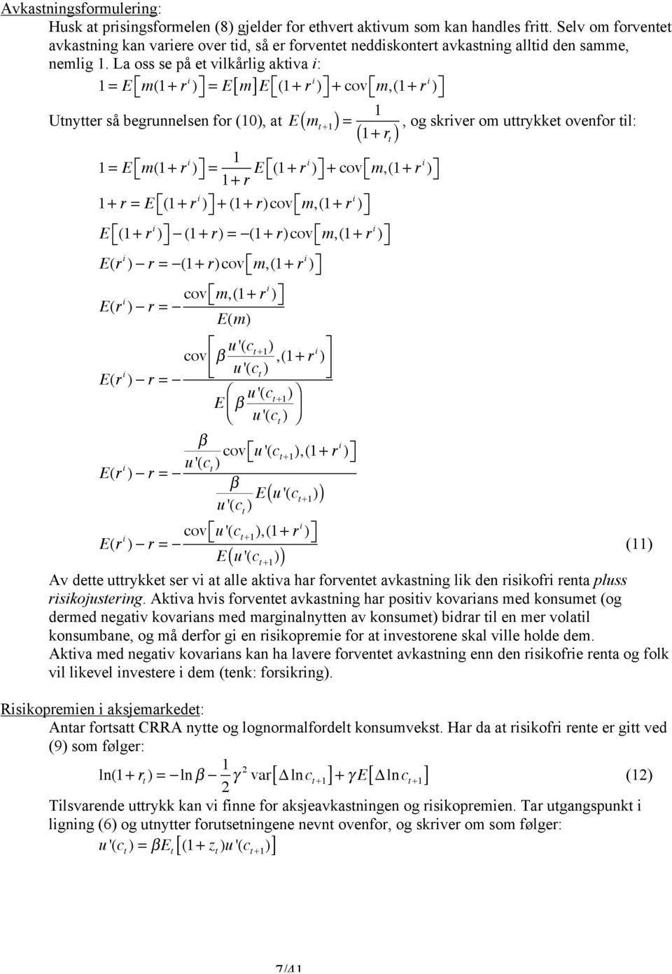 La oss se på e vilkårlig akiva i: 1 = E m(1+ r i = E[ m]e (1 + r i + cov m,(1+ r i 1, og skriver om urykke ovenfor il: ( 1 + r 1 = E m(1+ r i = 1 1+ r E (1+ ri + cov m,(1+ r i Unyer så begrunnelsen