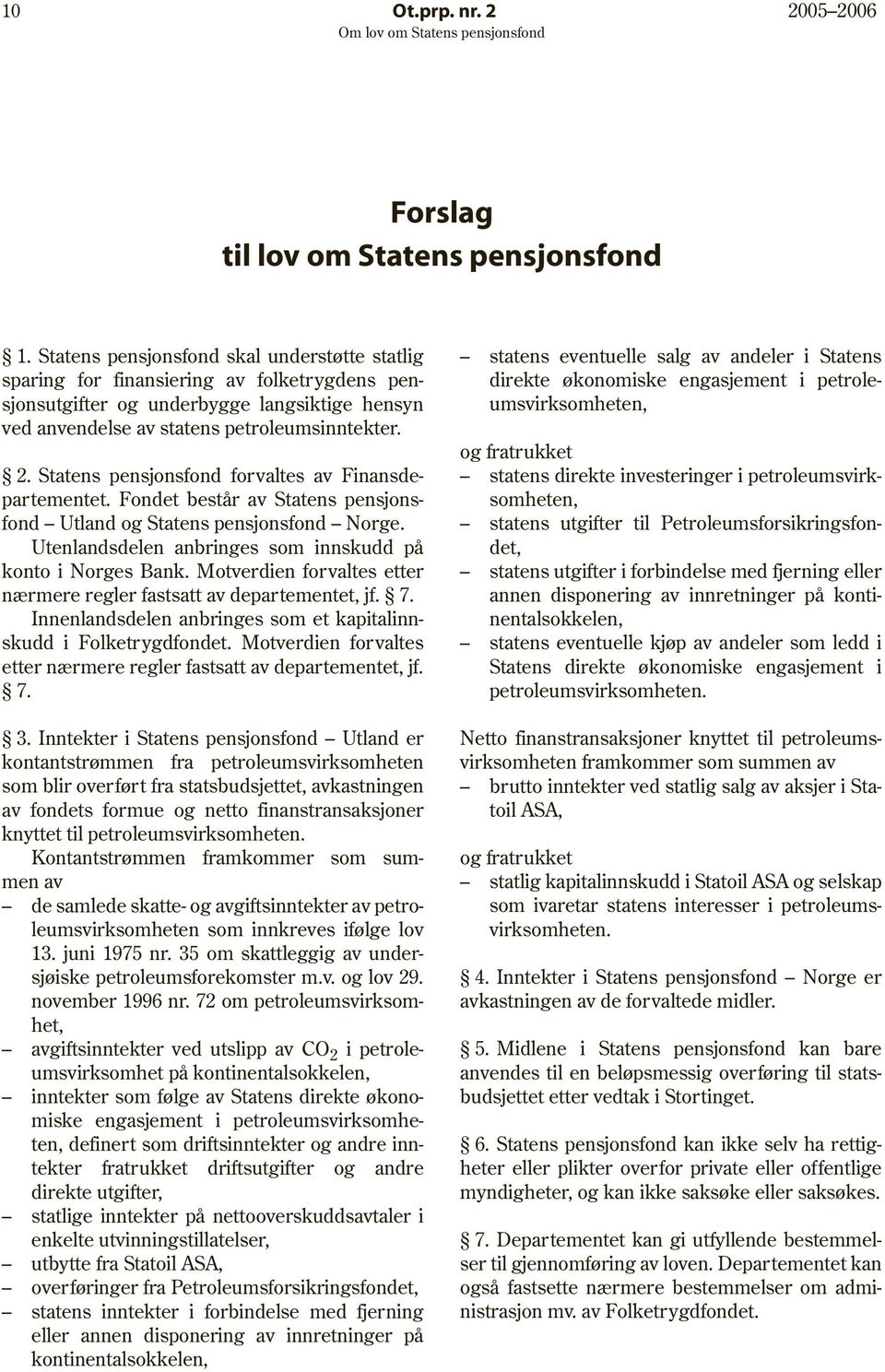 Statens pensjonsfond forvaltes av Finansdepartementet. Fondet består av Statens pensjonsfond Utland og Statens pensjonsfond Norge. Utenlandsdelen anbringes som innskudd på konto i Norges Bank.