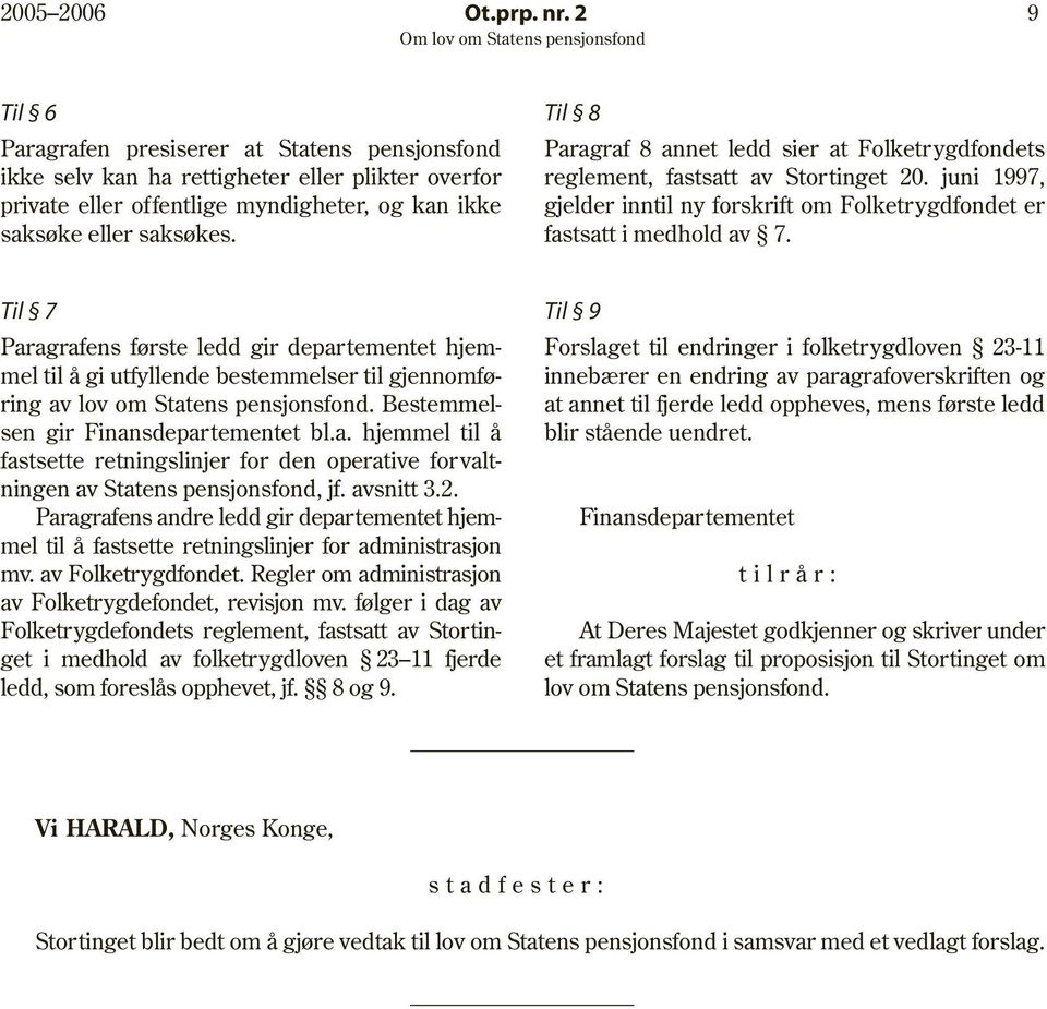 Til 8 Paragraf 8 annet ledd sier at Folketrygdfondets reglement, fastsatt av Stortinget 20. juni 1997, gjelder inntil ny forskrift om Folketrygdfondet er fastsatt i medhold av 7.