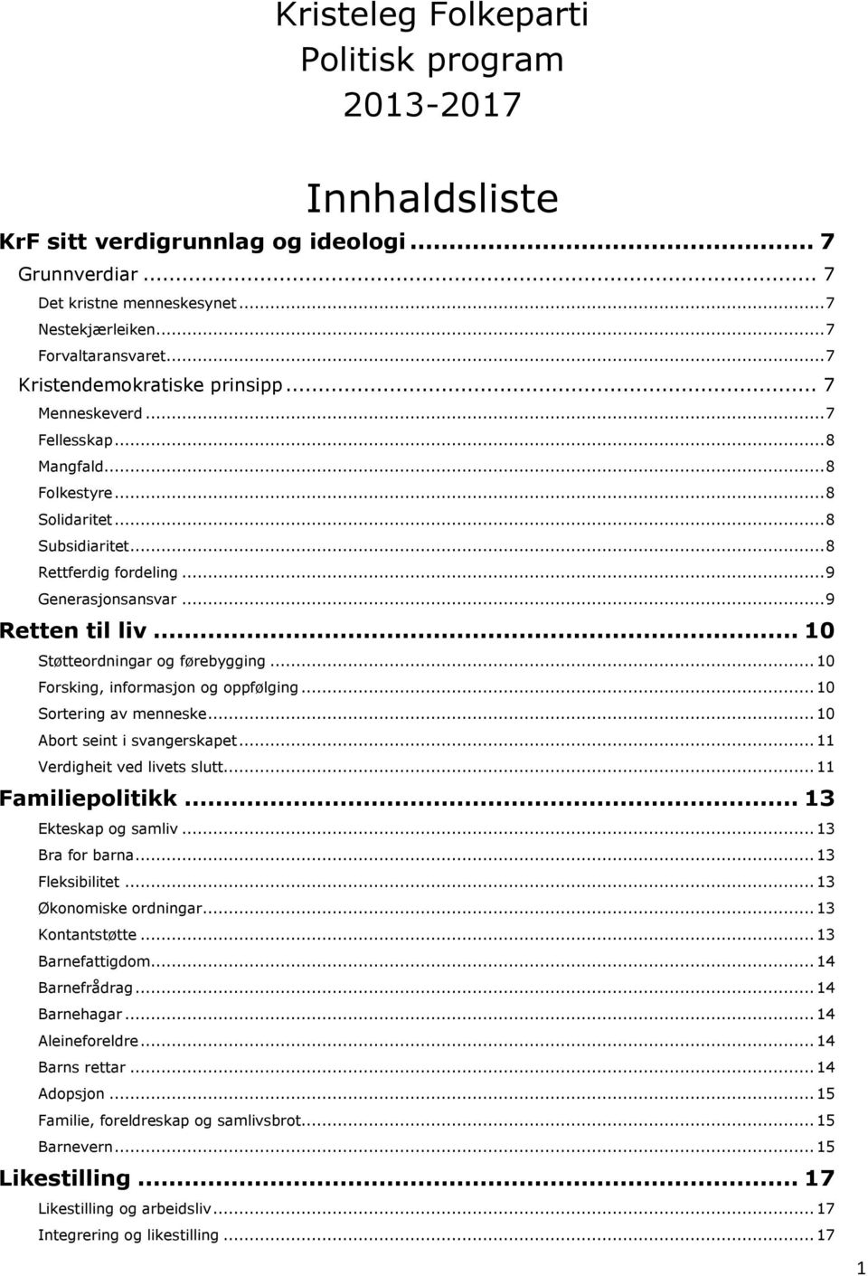 .. 9 Retten til liv... 10 Støtteordningar og førebygging... 10 Forsking, informasjon og oppfølging... 10 Sortering av menneske... 10 Abort seint i svangerskapet... 11 Verdigheit ved livets slutt.