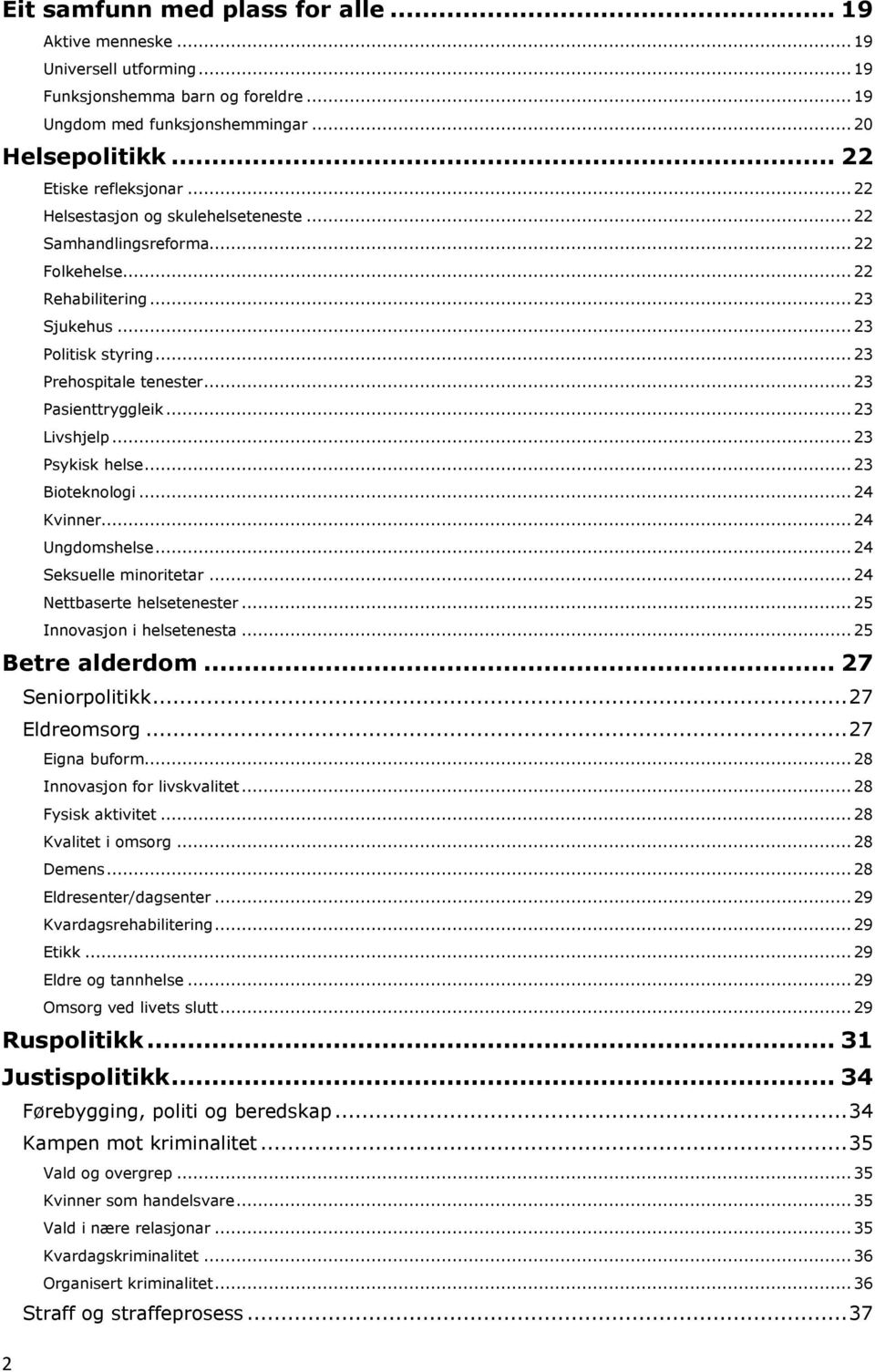 .. 23 Livshjelp... 23 Psykisk helse... 23 Bioteknologi... 24 Kvinner... 24 Ungdomshelse... 24 Seksuelle minoritetar... 24 Nettbaserte helsetenester... 25 Innovasjon i helsetenesta... 25 Betre alderdom.