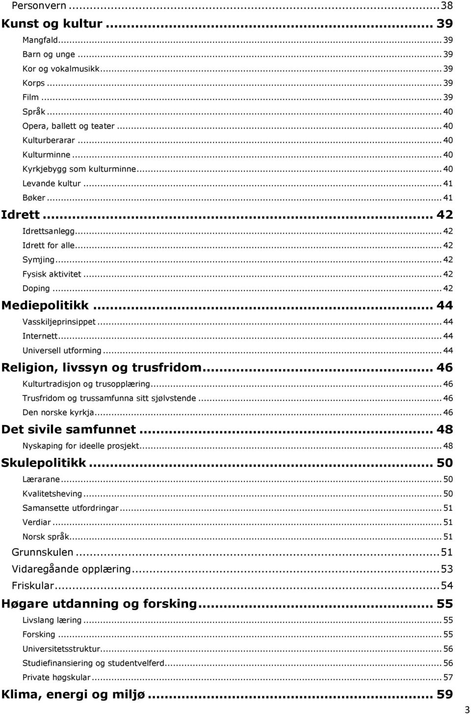 .. 44 Vasskiljeprinsippet... 44 Internett... 44 Universell utforming... 44 Religion, livssyn og trusfridom... 46 Kulturtradisjon og trusopplæring... 46 Trusfridom og trussamfunna sitt sjølvstende.