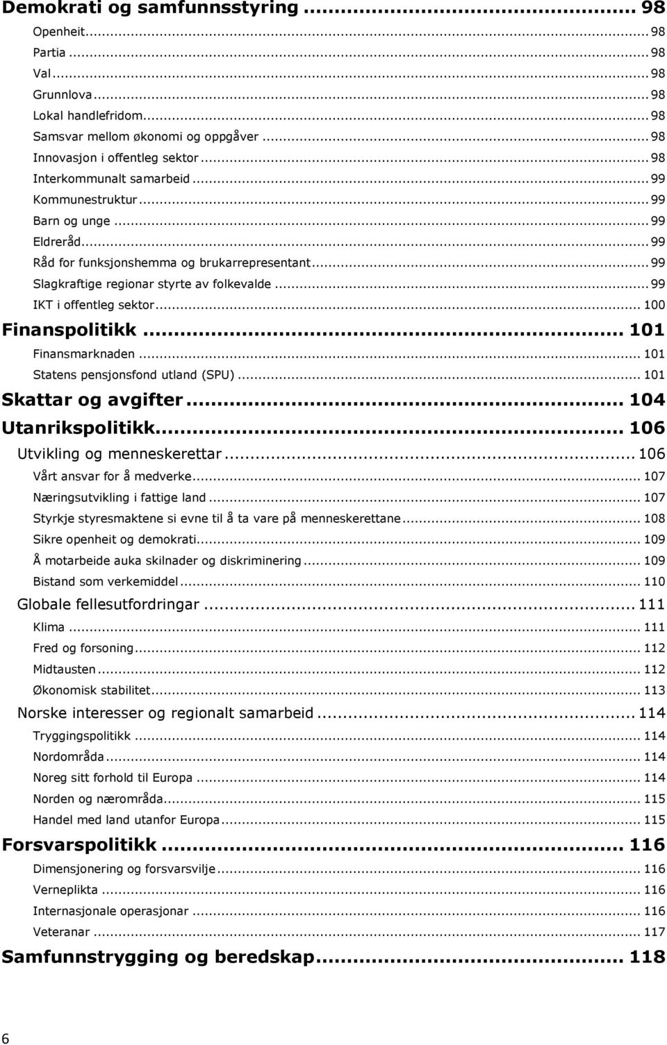 .. 99 IKT i offentleg sektor... 100 Finanspolitikk... 101 Finansmarknaden... 101 Statens pensjonsfond utland (SPU)... 101 Skattar og avgifter... 104 Utanrikspolitikk... 106 Utvikling og menneskerettar.