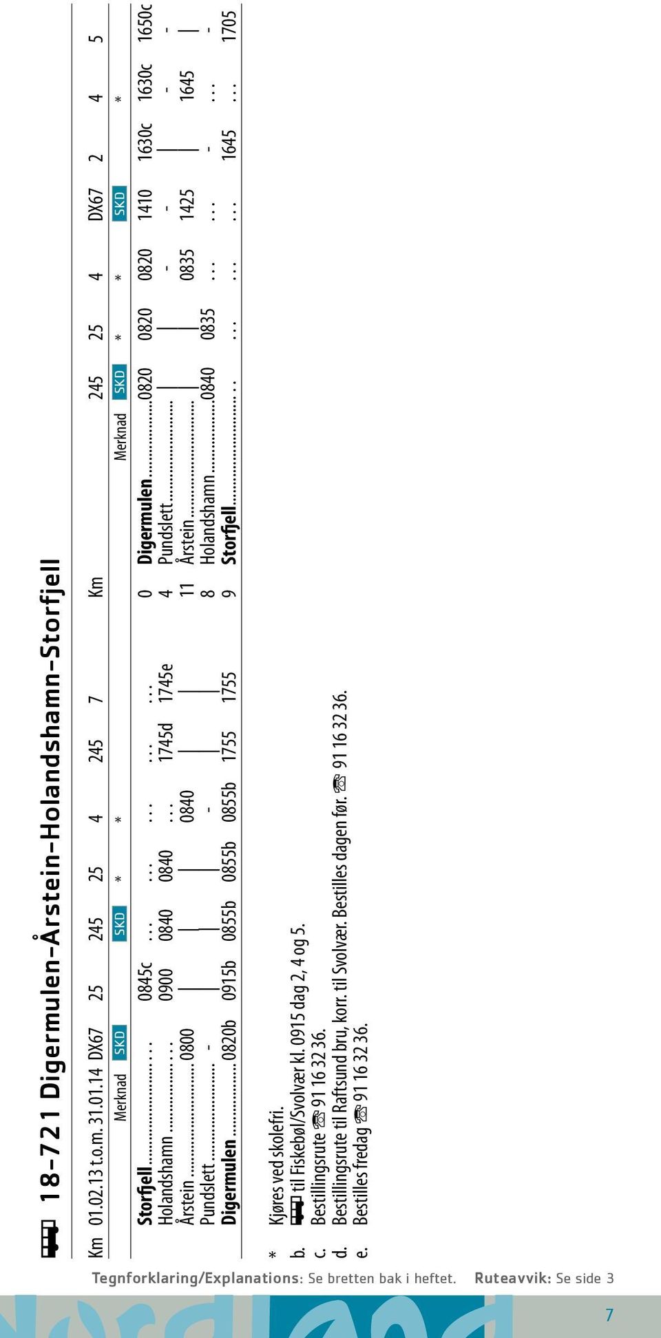 .. 0835 1425 1645 Pundslett... - - 8 Holandshamn...0840 0835...... -... - Digermulen... 0820b 0915b 0855b 0855b 0855b 1755 1755 9 Storfjell.............. 1645... 1705 * Kjøres ved skolefri.