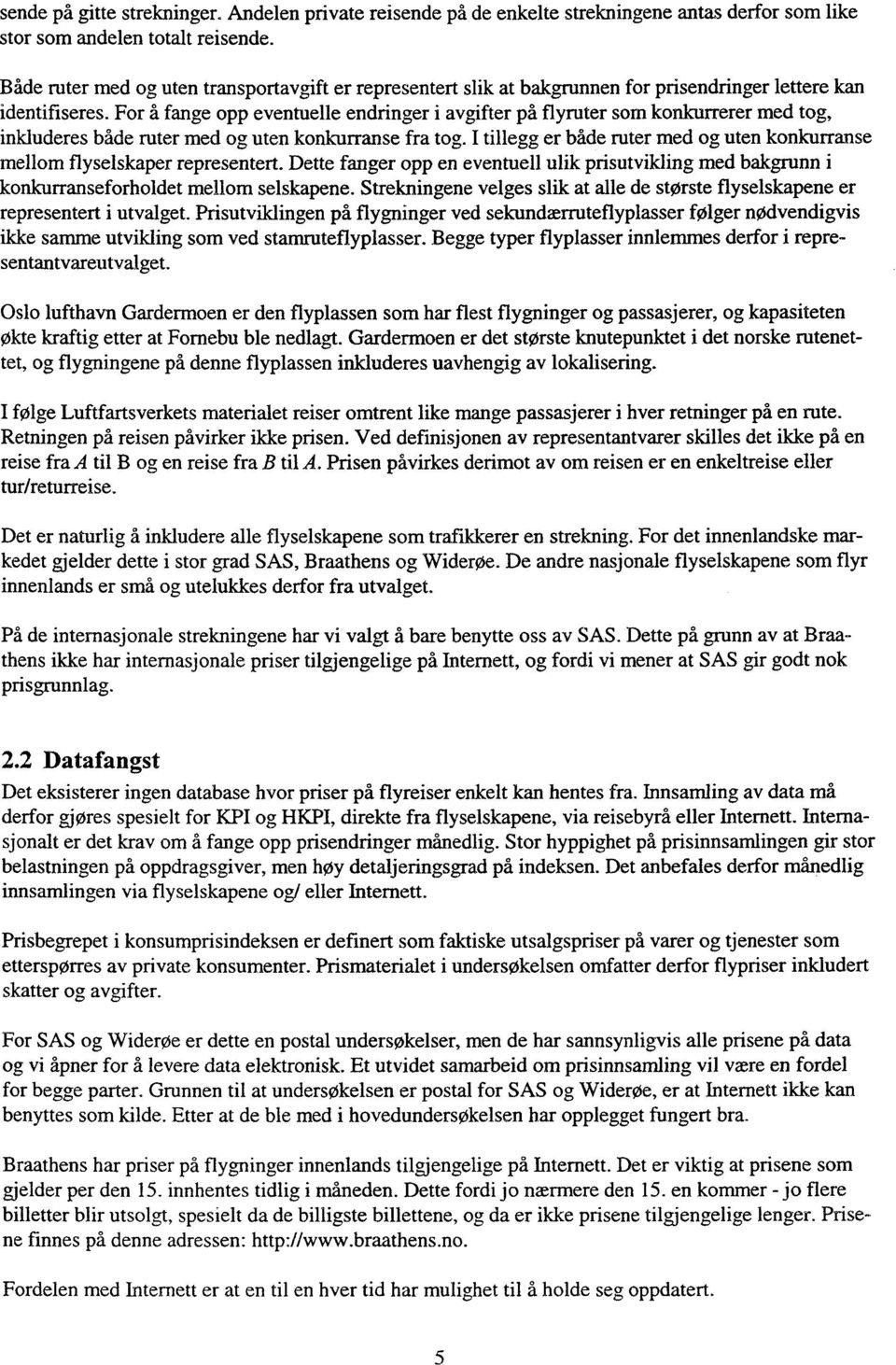 For å fange opp eventuelle endringer i avgifter på flyruter som konkurrerer med tog, inkluderes både ruter med og uten konkurranse fra tog.