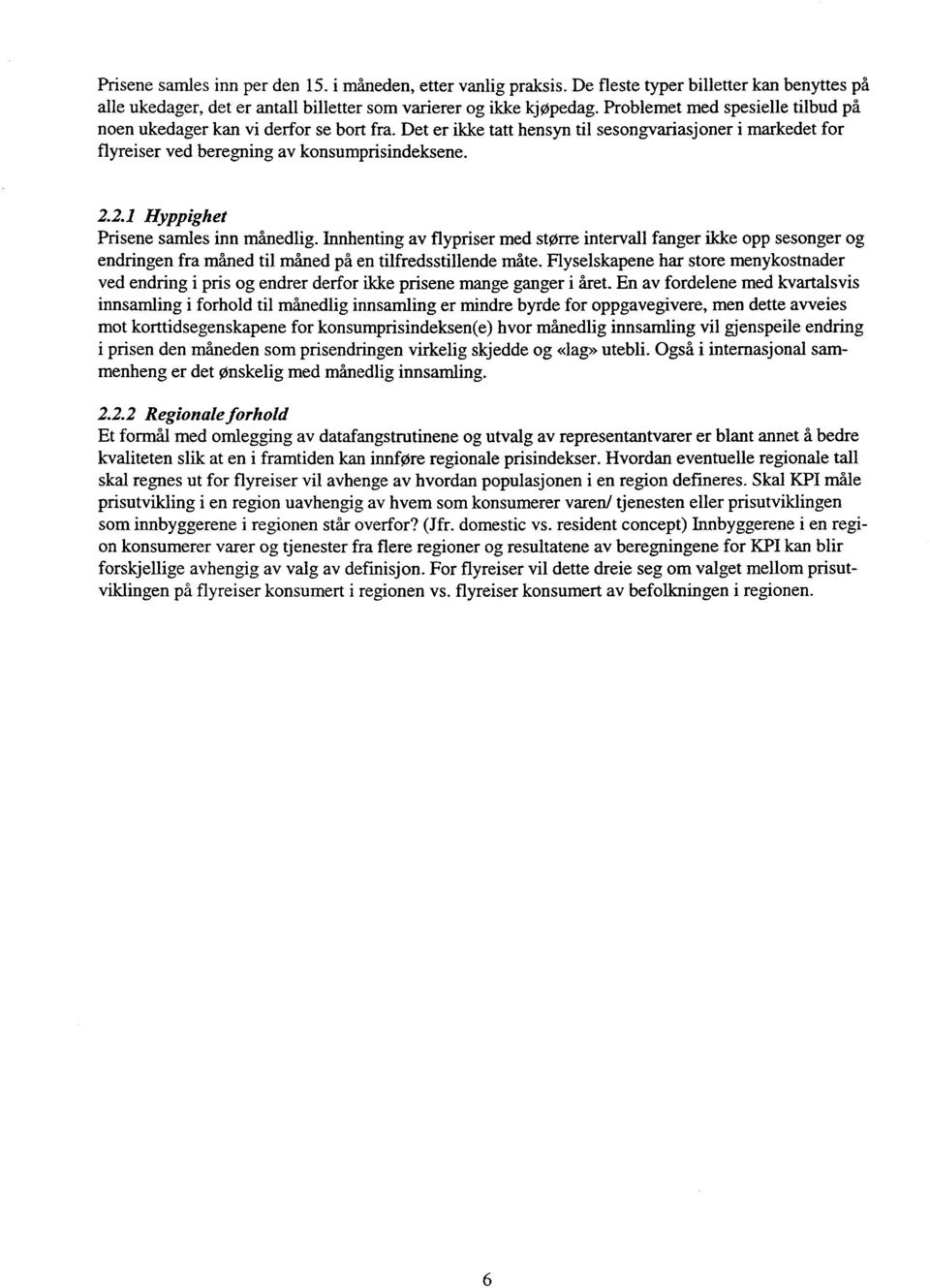 2.1 Hyppighet Prisene samles inn månedlig. Innhenting av flypriser med større intervall fanger ikke opp sesonger og endringen fra måned til måned på en tilfredsstillende måte.