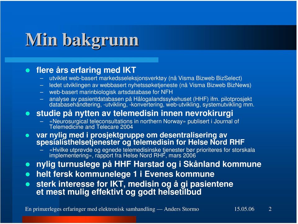 studie på nytten av telemedisin innen nevrokirurgi «Neurosurgical teleconsultations in northern Norway» publisert i Journal of Telemedicine and Telecare 2004 var nylig med i prosjektgruppe om