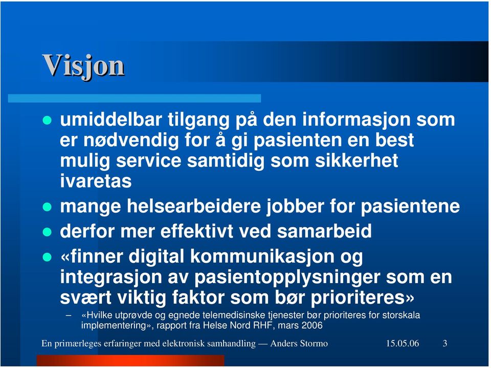 pasientopplysninger som en svært viktig faktor som bør prioriteres» «Hvilke utprøvde og egnede telemedisinske tjenester bør prioriteres