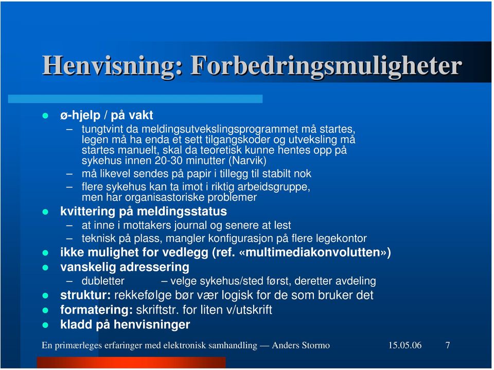 kvittering på meldingsstatus at inne i mottakers journal og senere at lest teknisk på plass, mangler konfigurasjon på flere legekontor ikke mulighet for vedlegg (ref.