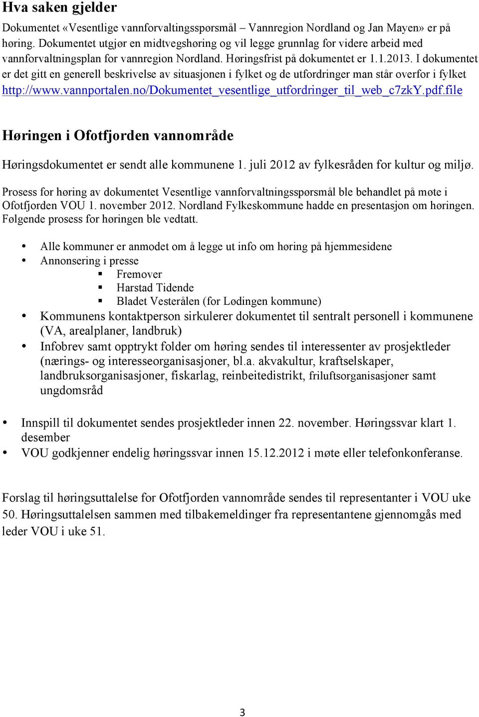 I dokumentet er det gitt en generell beskrivelse av situasjonen i fylket og de utfordringer man står overfor i fylket http://www.vannportalen.no/dokumentet_vesentlige_utfordringer_til_web_c7zky.pdf.