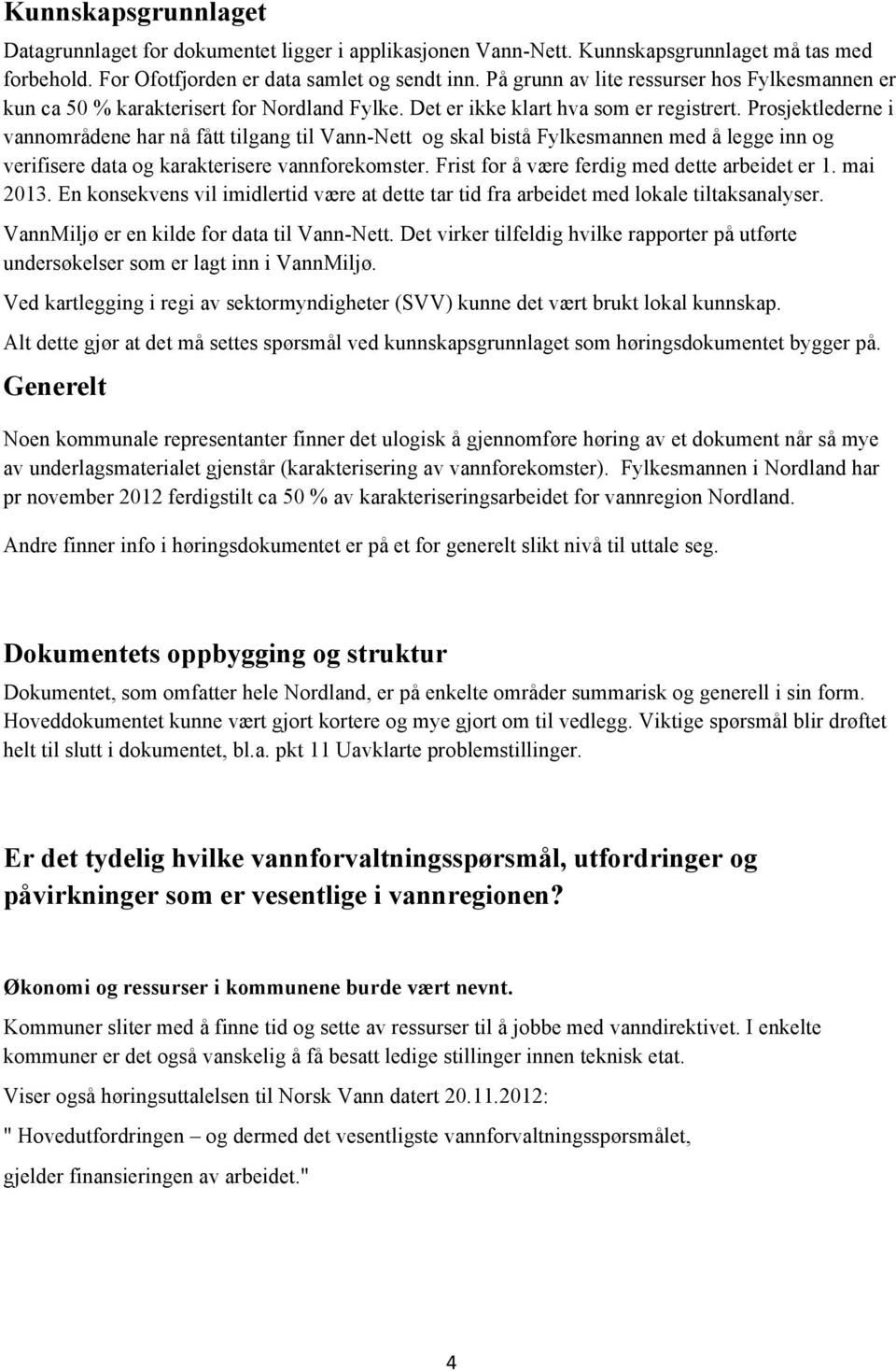 Prosjektlederne i vannområdene har nå fått tilgang til Vann-Nett og skal bistå Fylkesmannen med å legge inn og verifisere data og karakterisere vannforekomster.