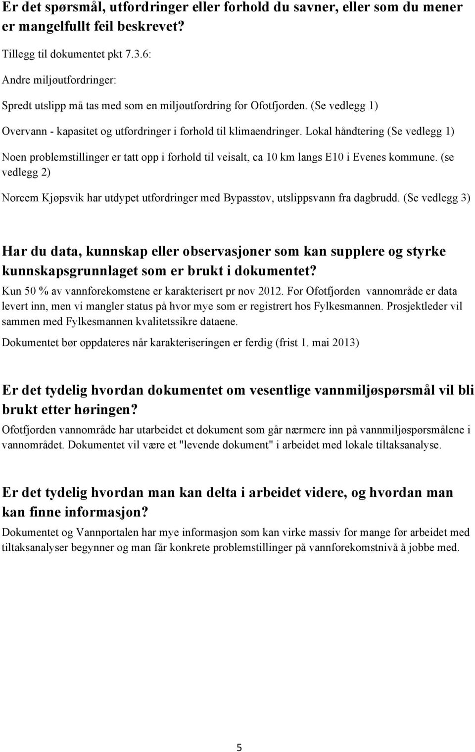 Lokal håndtering (Se vedlegg 1) Noen problemstillinger er tatt opp i forhold til veisalt, ca 10 km langs E10 i Evenes kommune.