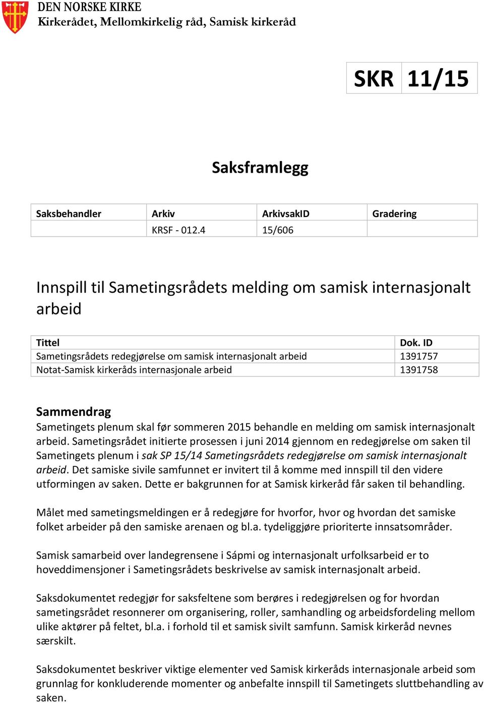 ID Sametingsrådets redegjørelse om samisk internasjonalt arbeid 1391757 Notat-Samisk kirkeråds internasjonale arbeid 1391758 Sammendrag Sametingets plenum skal før sommeren 2015 behandle en melding