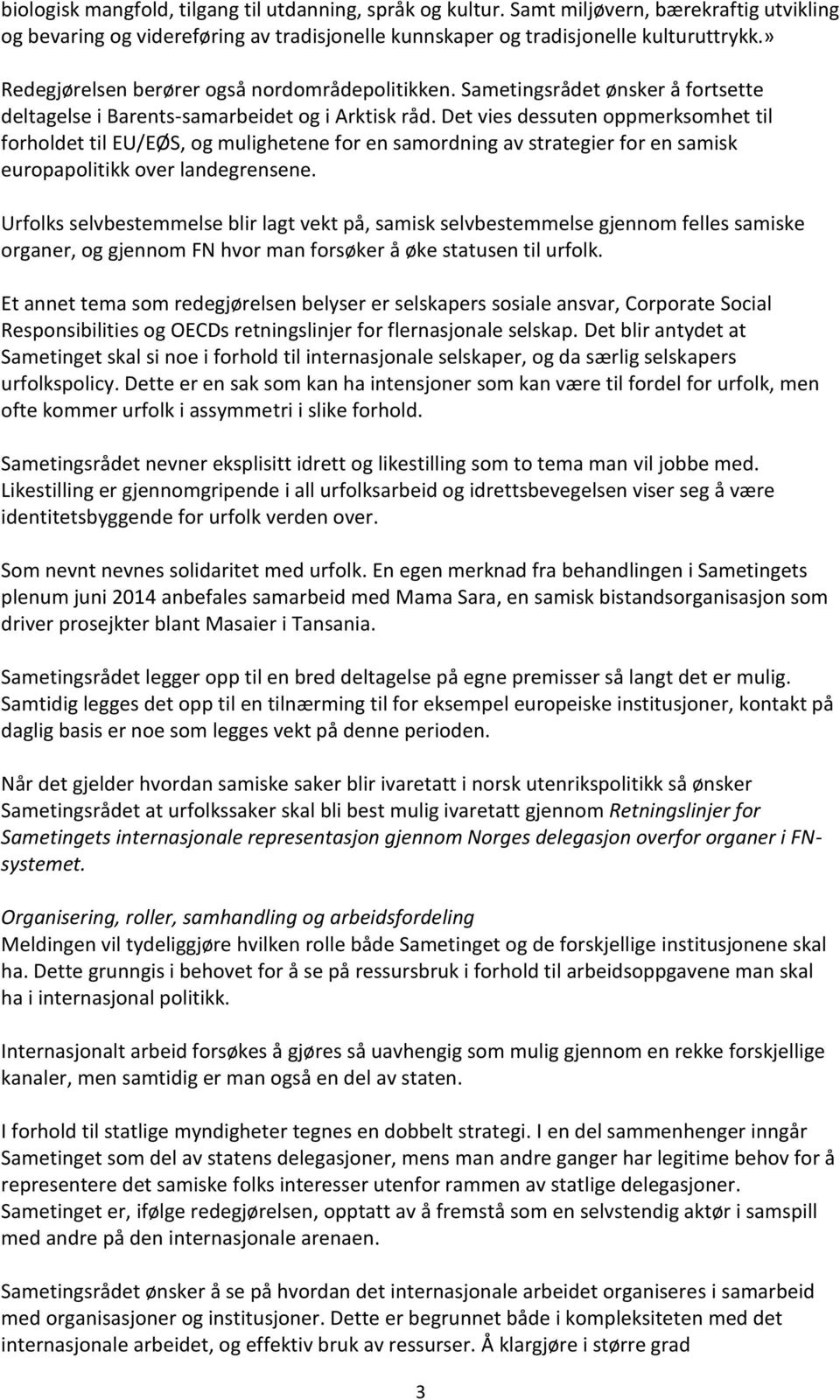 Det vies dessuten oppmerksomhet til forholdet til EU/EØS, og mulighetene for en samordning av strategier for en samisk europapolitikk over landegrensene.