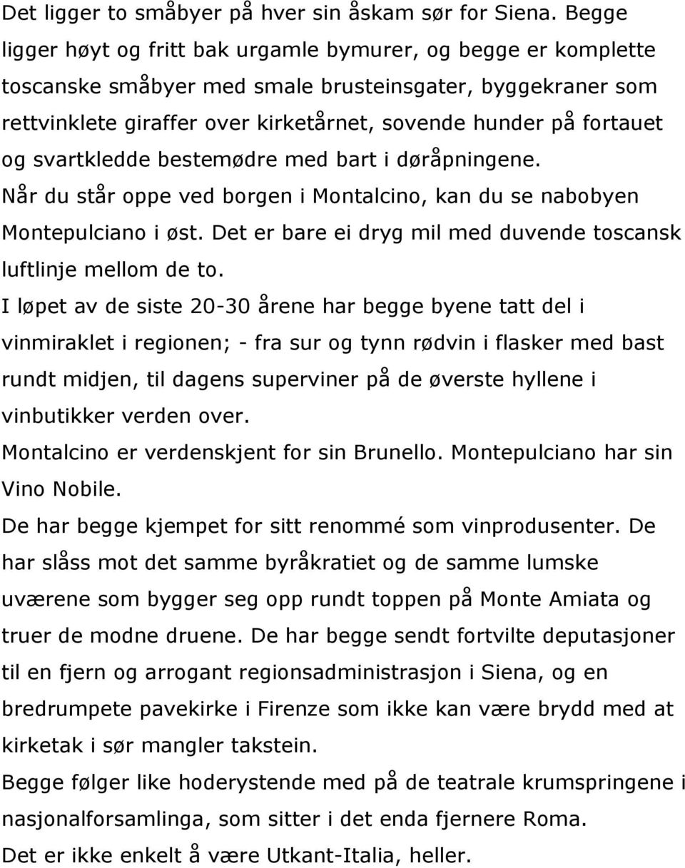 svartkledde bestemødre med bart i døråpningene. Når du står oppe ved borgen i Montalcino, kan du se nabobyen Montepulciano i øst. Det er bare ei dryg mil med duvende toscansk luftlinje mellom de to.