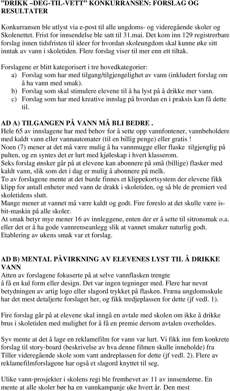 Forslagene er blitt kategorisert i tre hovedkategorier: a) Forslag som har med tilgang/tilgjengelighet av vann (inkludert forslag om å ha vann med smak).