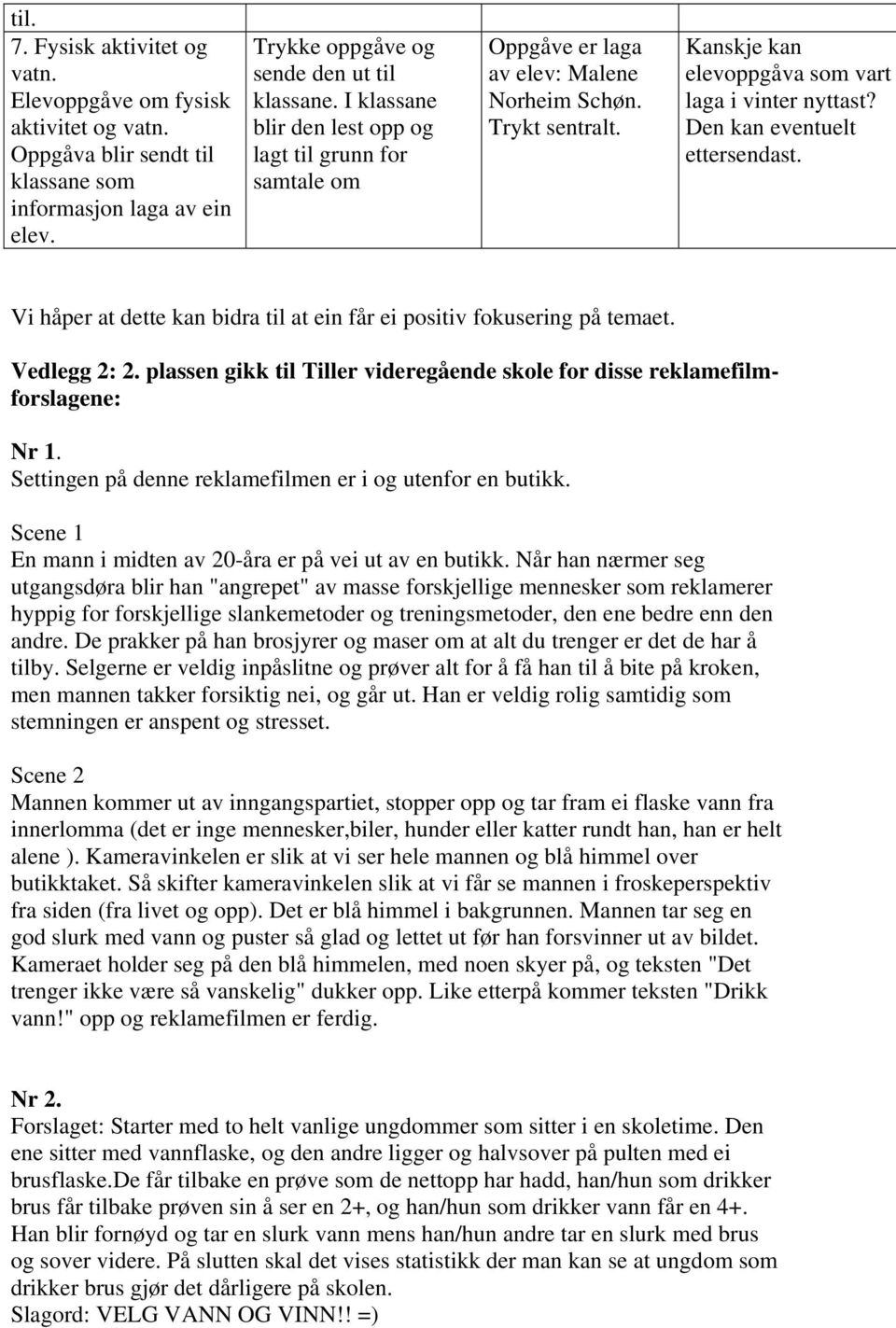 Den kan eventuelt ettersendast. Vi håper at dette kan bidra til at ein får ei positiv fokusering på temaet. Vedlegg 2: 2.