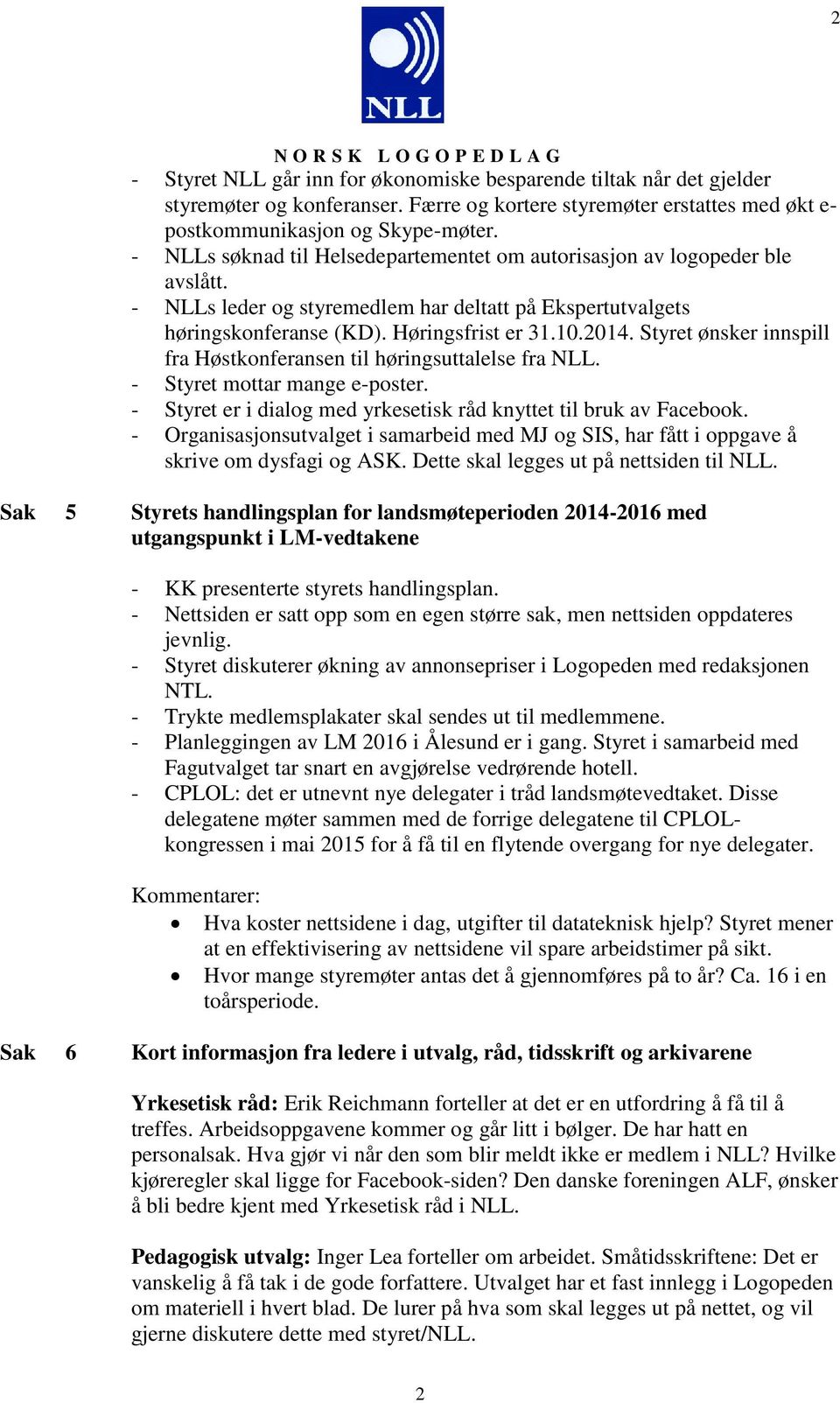 Styret ønsker innspill fra Høstkonferansen til høringsuttalelse fra NLL. - Styret mottar mange e-poster. - Styret er i dialog med yrkesetisk råd knyttet til bruk av Facebook.