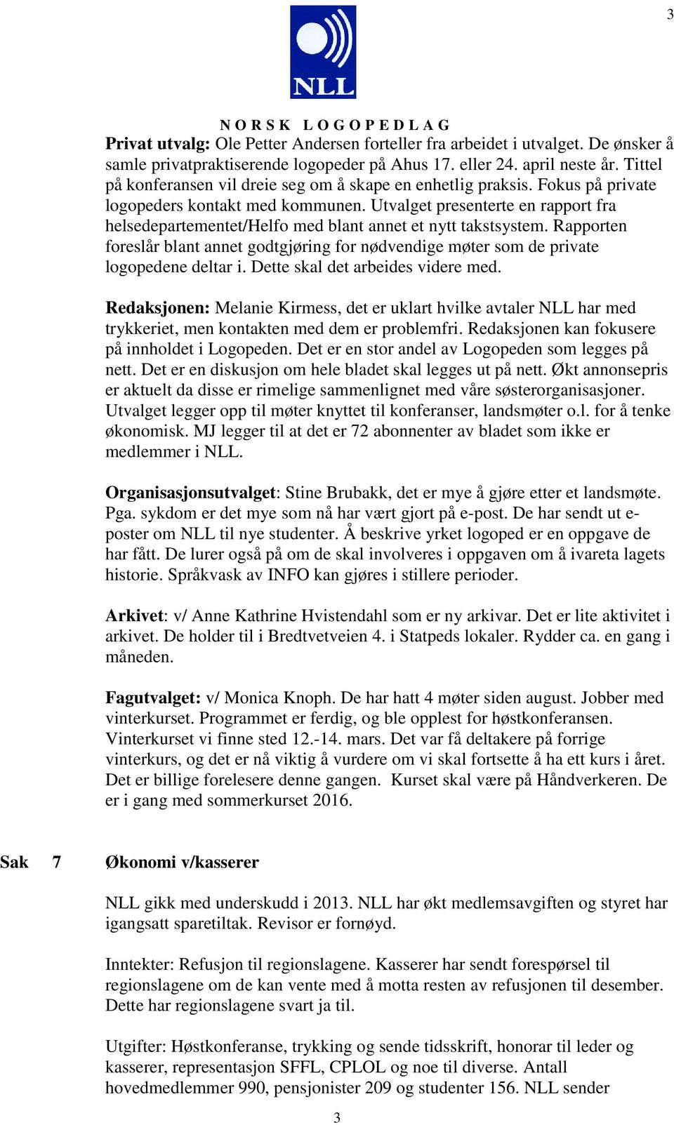 Utvalget presenterte en rapport fra helsedepartementet/helfo med blant annet et nytt takstsystem. Rapporten foreslår blant annet godtgjøring for nødvendige møter som de private logopedene deltar i.