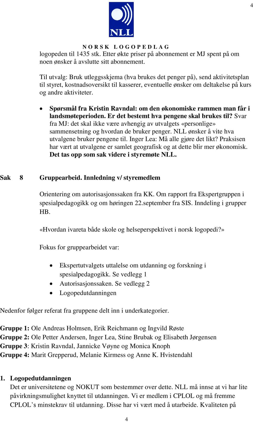 Spørsmål fra Kristin Ravndal: om den økonomiske rammen man får i landsmøteperioden. Er det bestemt hva pengene skal brukes til?