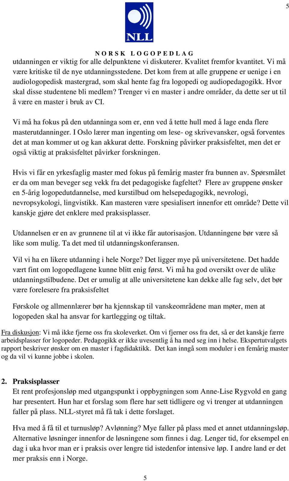 Trenger vi en master i andre områder, da dette ser ut til å være en master i bruk av CI. Vi må ha fokus på den utdanninga som er, enn ved å tette hull med å lage enda flere masterutdanninger.