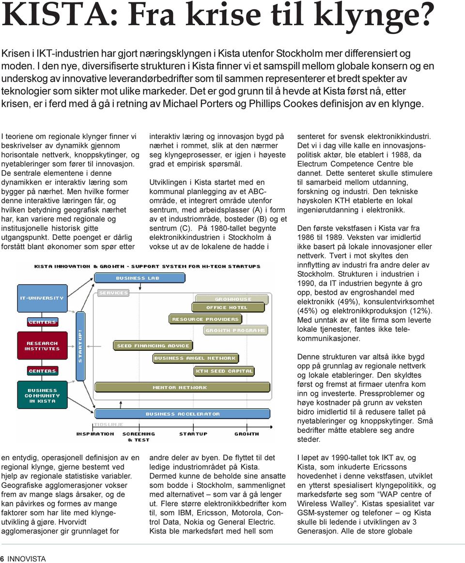 teknologier som sikter mot ulike markeder. Det er god grunn til å hevde at Kista først nå, etter krisen, er i ferd med å gå i retning av Michael Porters og Phillips Cookes definisjon av en klynge.
